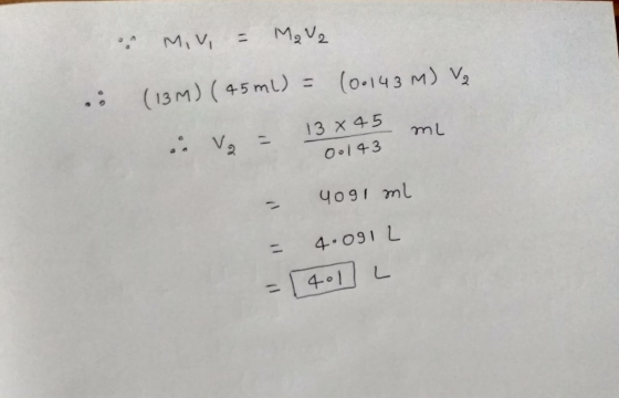 .: . Miv = M2V2 (13M) ( 45 ml) = (0.143 m) Va e V₂ = 100 143 - 13x45 mi 4091 ml = = 4.091 L 401 L