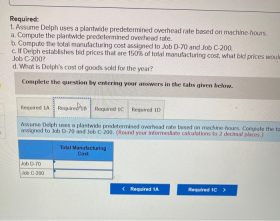 Required: 1. Assume Delph uses a plantwide predetermined overhead rate based on machine-hours. a. Compute the plantwide prede