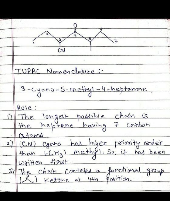2 3 7 CN TUPAC Nomenclature : 3-cyano-5-methyl-4-heptanone Rule: in The longest possible chain is. the heptane having 7 carbo