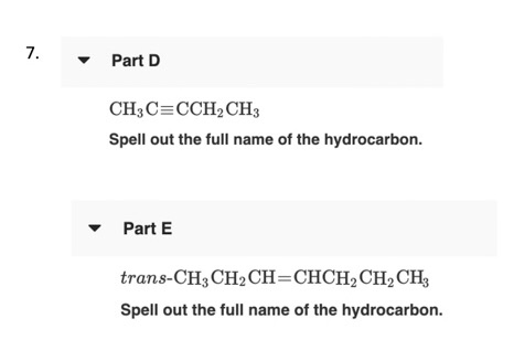 7. Part D CH,CECCH,CH: Spell out the full name of the hydrocarbon. Part E trans-CH3CH2CH=CHCH, CH, CH: Spell out the full nam