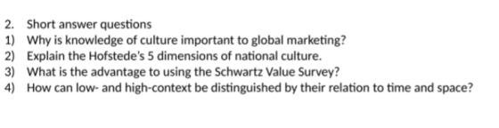 2. Short answer questions 1) Why is knowledge of culture important to global marketing? 2) Explain the Hofstedes 5 dimension