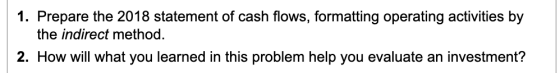 1. Prepare the 2018 statement of cash flows, formatting operating activities by the indirect method. 2. How will what you lea