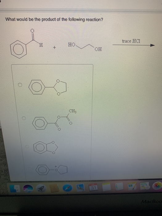 What would be the product of the following reaction? trace HCI H НО. + ОН CH о о MacBoo
