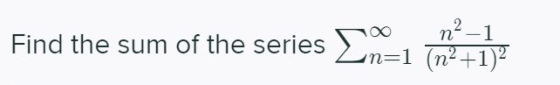 η? -1 Find the sum of the series Σ on=1 (η2 +1)?