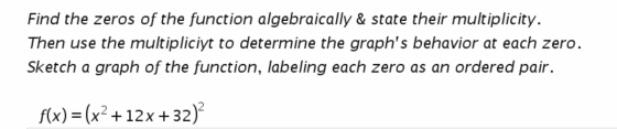 Find the zeros of the function algebraically & state their multiplicity. Then use the multipliciyt to determine the graphs b