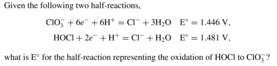Given the following two half-reactions, CIO3 +64 +6H+ = Clº + 3H20 HOCI + 2e +H+ = Clº + H20 E° = 1.446 V, E° = 1.481 V, what
