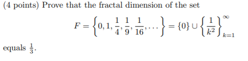 (4 points) Prove that the fractal dimension of the set 11 1 F = {0,1, U 4 9 16 equals : k=1