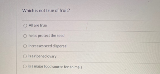 Which is not true of fruit? O All are true helps protect the seed increases seed dispersal O is a ripened ovary O is a major