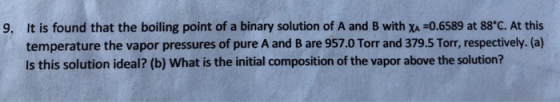 9. It is found that the boiling point of a binary solution of A and B with X4 =0.6589 at 88°C. At this temperature the vapor