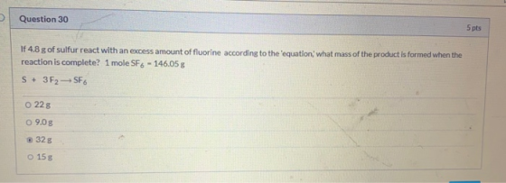 U Question 30 5 pts If 4.8 g of sulfur react with an excess amount of fluorine according to the equation, what mass of the pr