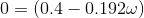 0 = (0.4 -0.1920)