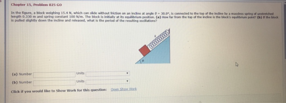 Chapter 15, Problem 025 GO In the figure, a block weighing 15.4 N which can side without friction on an incline at angle - 30