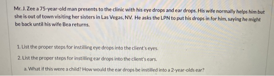 Mr. J. Zee a 75-year-old man presents to the clinic with his eye drops and ear drops. His wife normally helps him but she is