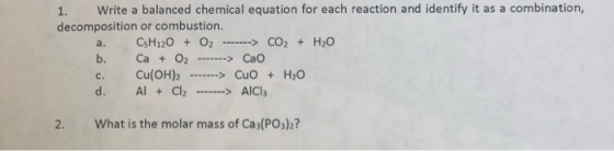 1. Write a balanced chemical equation for each reaction and identify it as a combination, decomposition or combustion. CsH120