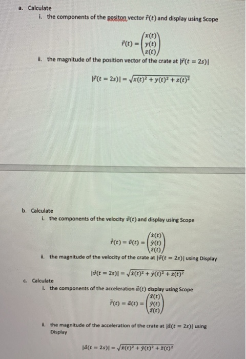 a. Calculate 1. the components of the positon vector i(t) and display using Scope x(C) F(t) = y(t) i. the magnitude of the po