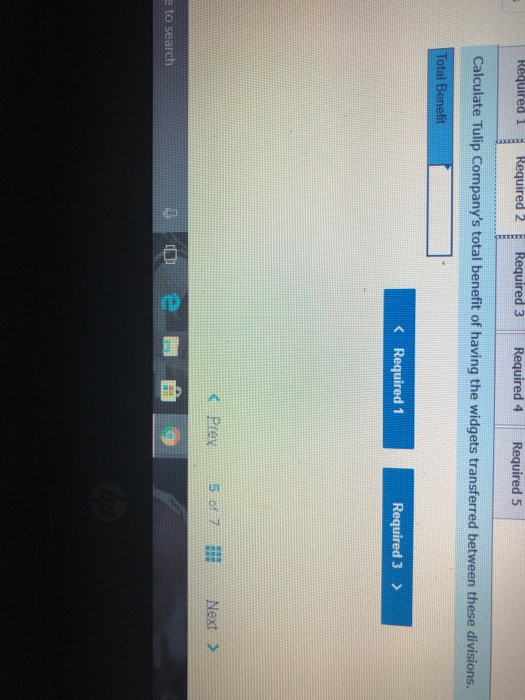 Required 1 Required 2 Required 3 Required 4 Required 5 Calculate Tulip Companys total benefit of having the widgets transfer