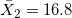 \small \bar X_2=16.8