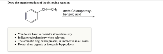 Draw the organic product of the following reaction. CH=CH2 meta-Chloroperoxy- benzoic acid • You do not have to consider ster