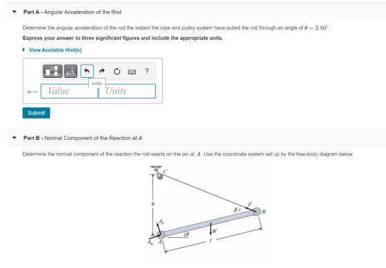 Part A - Angular Acceleration of the Rod Determine the angular acceleration of the rod the instant the rope and pulley system