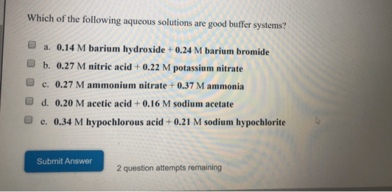 Which of the following aqueous solutions are good buffer systems? a. 0.14 M barium hydroxide + 0.24 M barium bromide b. 0.27