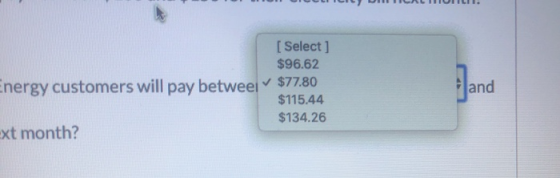 Energy customers will pay between [ Select ] $96.62 $77.80 $115.44 $134.26 Fland Ext month?