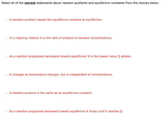 Select all of the correct statements about reaction quotients and equilibrium constants from the choices below. A reaction qu