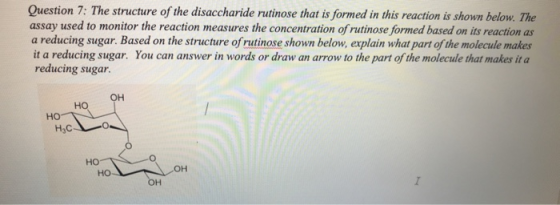 Question 7: The structure of the disaccharide rutinose that is formed in this reaction is shown below. The assay used to moni