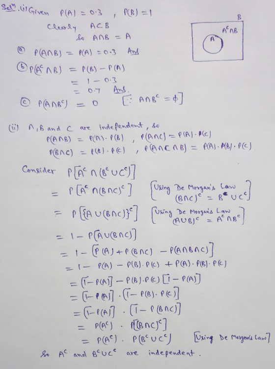 ACAB Sch. W Given P(A) = 0.3 , P(B) = 1 Clarly ACB So AnB = A @ P(ANB) = P(A) = 0.3 And OPAB) = P(B) – PCA) = 1 - 0.3 = 0.7 A