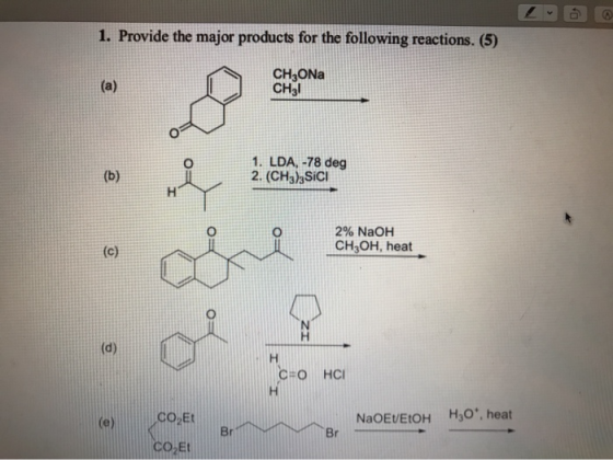 1. Provide the major products for the following reactions. (5) CH3ONa CH3! 1. LDA. -78 deg 2. (CH3)2 Sici @ 2% NaOH CH3OH, he