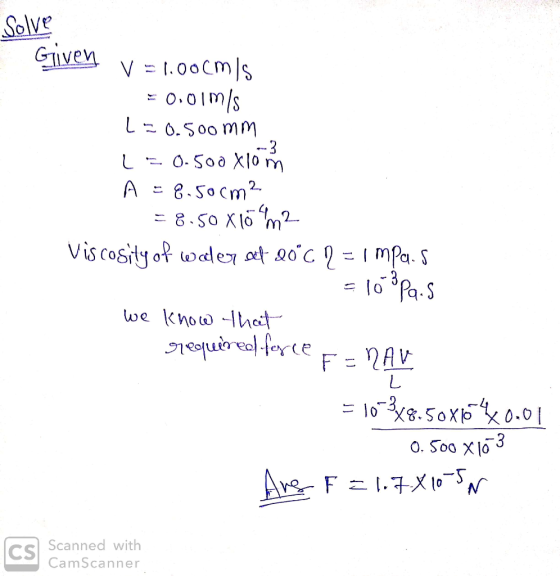 Solve Given V = 1.00(m/s = 0.01 m/s L=0.500mm L=0.500Xlom A = 8.500m² = 8.50 x 10 m2 Viscosity of wader at 20°C 2 = 1 mpa.s =