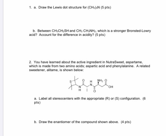 1. a. Draw the Lewis dot structure for (CH3)2N (5 pts) b. Between CH,CH SH and CH, CH3NH2, which is a stronger Bronsted-Lowry