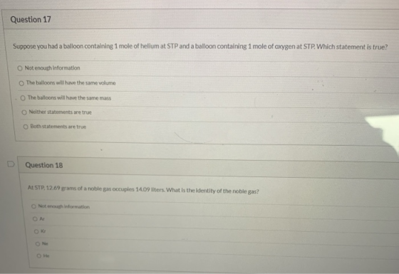 Question 17 Suppose you had a balloon containing 1 mole of helium at STP and a balloon containing 1 mole of oxygen at STP Whi