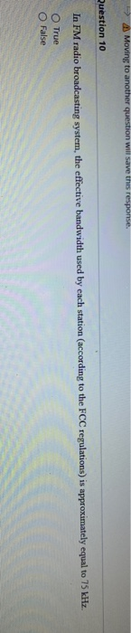 - Moving to another question will save this response. Question 10 In FM radio broadcasting system, the effective bandwidth us