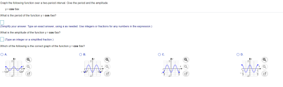 Graph the following function over a two-period interval. Give the period and the amplitude. y = cos 6x What is the period of