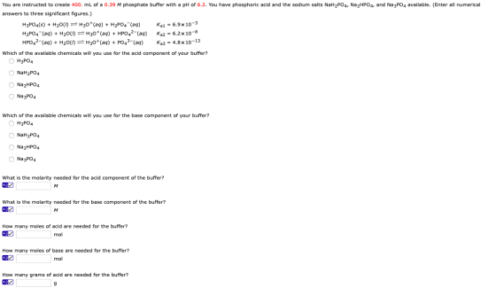 You are instructed to create 400. mL of a 0.39 M phosphate buffer with a pH of 6.2. You have phosphoric acid and the sodium s