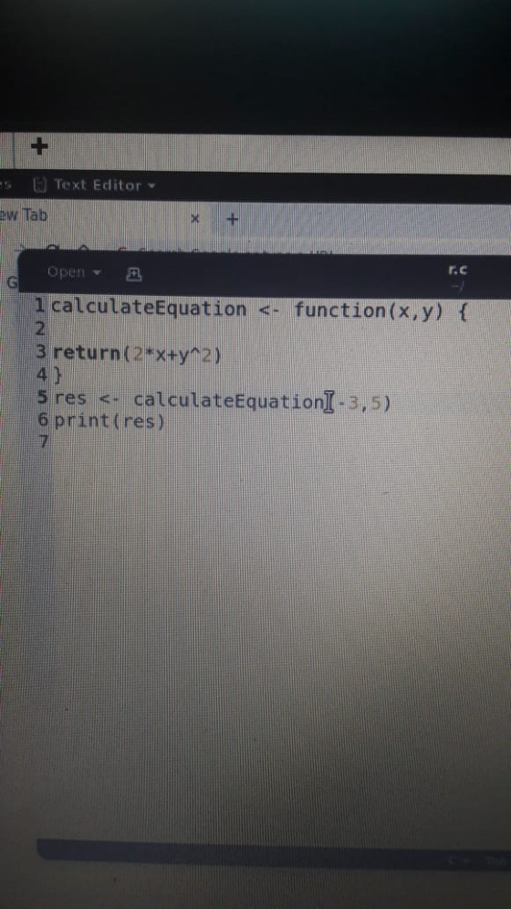 E Text Editor w Tab X Open G 1 calculateEquation <- function(x,y) { 2 3 return(2*x+y^2) s res <- calculateEquation) -3,5) 6 p