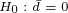\tiny H_0:\bar d=0