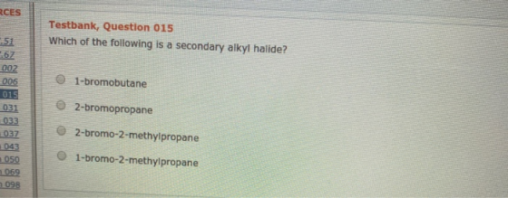 RCES Testbank, Question 015 Which of the following is a secondary alkyl halide? 562 002 006 015 031 033 1-bromobutane 2-bromo