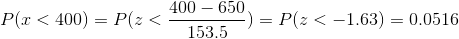 P(x<400)=P(z<\frac{400-650}{153.5})=P(z<-1.63)=0.0516