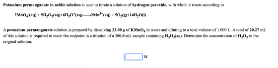 Potassium permanganate in acidic solution is used to titrate a solution of hydrogen peroxide, with which it reacts according
