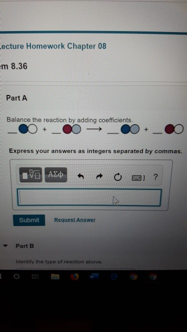 Lecture Homework Chapter 08 em 8.36 Part A Balance the reaction by adding coefficients. a + Express your answers as integers