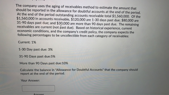 The company uses the aging of receivables method to estimate the amount that should be reported in the allowance for doubtful