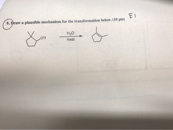 8. Draw a plausible mechanism for the ti plausible mechanism for the transformation below. (10 pts) below. (10 pts) El OT H20