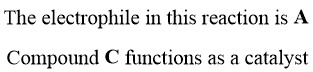 The electrophile in this reaction is A Compound C functions as a catalyst