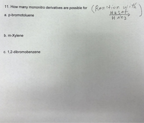 teena 11. How many mononitro derivatives are possible for Rea tion w a. p-bromotoluene b. m-Xylene c. 1,2-dibromobenzene