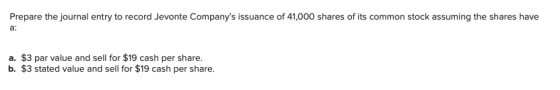 Prepare the journal entry to record Jevonte Companys issuance of 41,000 shares of its common stock assuming the shares have