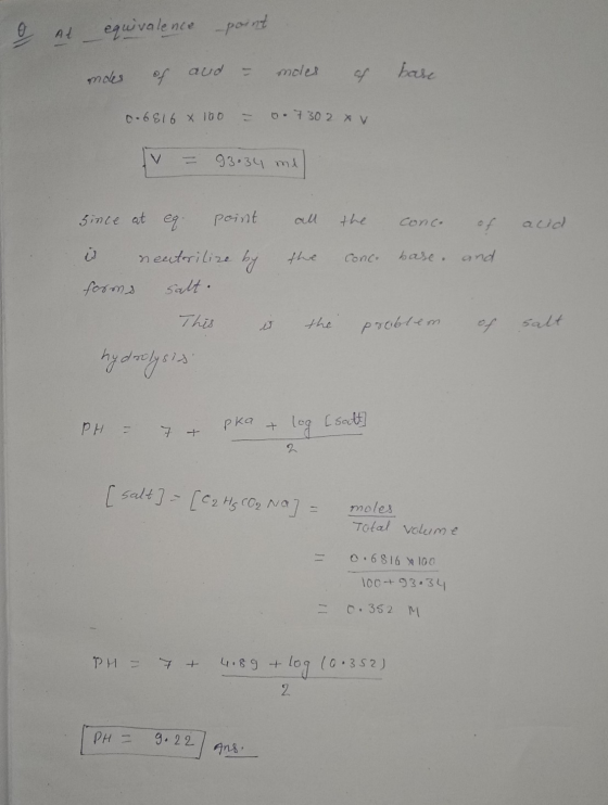9 point Al equivalence moes of aud = moles of base 0.6816 x 100 = 0.7302 x v T = 93.34 me since at eg point all the conc. of
