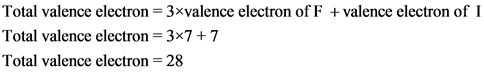 Total valence electron = 3xvalence electron of F +valence electron of I
Total valence electron = 3x7 +7
Total valence electro