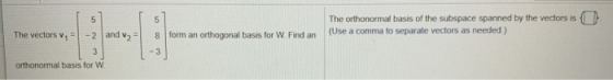 5 5 8 form an orthogonal basis for W Find an The orthonormal basis of the subspace spanned by the vectors is (Use a comma to