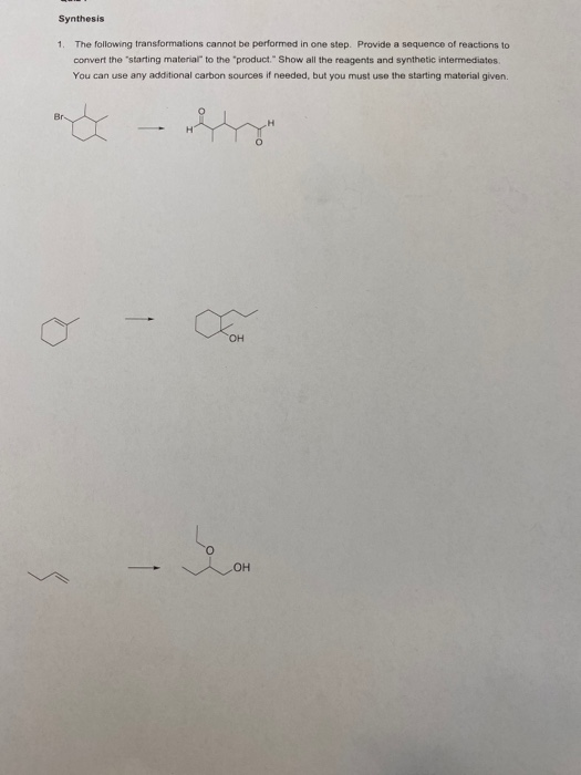 Synthesis 1. The following transformations cannot be performed in one step. Provide a sequence of reactions to convert the st